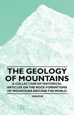The Geology of Mountains - A Collection of Historical Articles on the Rock Formations of Mountains Around the World
