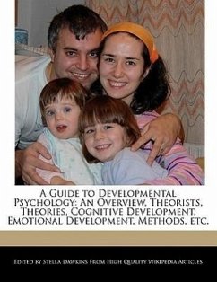 A Guide to Developmental Psychology: An Overview, Theorists, Theories, Cognitive Development, Emotional Development, Methods, Etc. - Dawkins, Stella