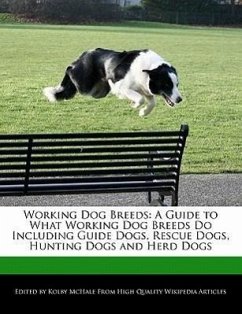 Working Dog Breeds: A Guide to What Working Dog Breeds Do Including Guide Dogs, Rescue Dogs, Hunting Dogs and Herd Dogs - McHale, Kolby