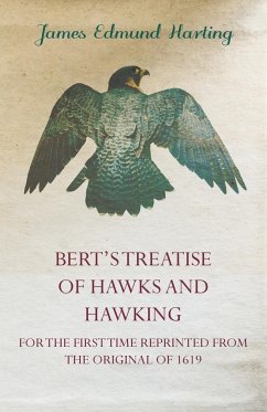 Bert's Treatise of Hawks and Hawking - For the First Time Reprinted from the Original of 1619 - Harting, James Edmund