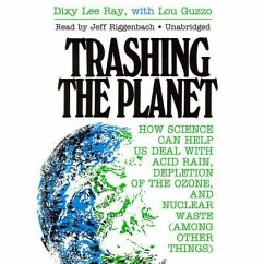Trashing the Planet: How Science Can Help Us Deal with Acid Rain, Depletion of the Ozone, and Nuclear Waste (Among Other Things) - Ray, Dixy Lee