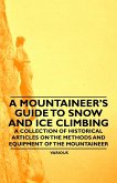 A Mountaineer's Guide to Snow and Ice Climbing - A Collection of Historical Articles on the Methods and Equipment of the Mountaineer