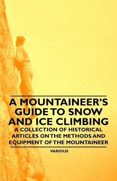 A Mountaineer's Guide to Snow and Ice Climbing - A Collection of Historical Articles on the Methods and Equipment of the Mountaineer - Various