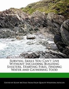 Survival Skills You Can't Live Without Including Building Shelters, Starting Fires, Finding Water and Gathering Food - McHale, Kolby