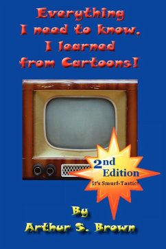 Everything I Need to Know, I Learned from Cartoons! - Brown, Arthur S.