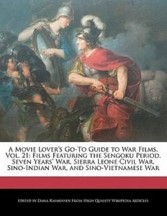 A Movie Lover's Go-To Guide to War Films, Vol. 21: Films Featuring the Sengoku Period, Seven Years' War, Sierra Leone Civil War, Sino-Indian War, an - Rasmussen, Dana