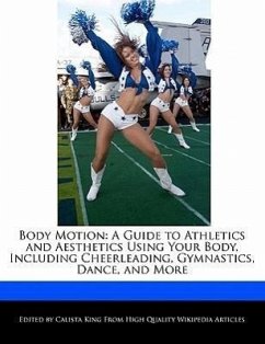 Body Motion: A Guide to Athletics and Aesthetics Using Your Body, Including Cheerleading, Gymnastics, Dance, and More - King, Calista