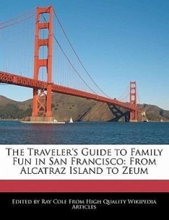 The Traveler's Guide to Family Fun in San Francisco: From Alcatraz Island to Zeum - Cole, Ray