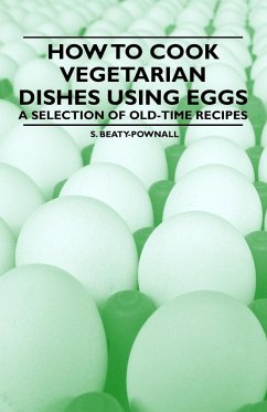 How to Cook Vegetarian Dishes using Eggs - A Selection of Old-Time Recipes - Beaty-Pownall, S.