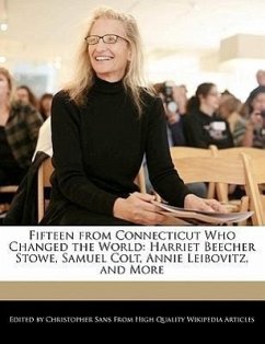 Fifteen from Connecticut Who Changed the World: Harriet Beecher Stowe, Samuel Colt, Annie Leibovitz, and More - Sans, Christopher