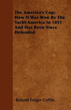 The America's Cup; How It Was Won By The Yacht America In 1851 And Has Been Since Defended - Coffin, Roland Folger