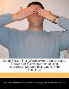 Stop That: The Worldwide Silencing Through Censorship of the Internet, Music, Religion, and Politics