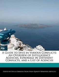A Guide to Spies in Various Conflicts: An Overview of Intelligence Agencies, Espionage in Different Conflicts, and a List of Agencies - Dawkins, Stella