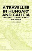 A Traveller in Hungary and Galicia - A Historical Guide to Hungary and Galicia