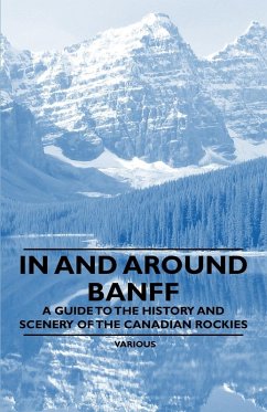 In and Around Banff - A Guide to the History and Scenery of the Canadian Rockies In and Around Banff - A Guide to the History and Scenery of the Canadian Rockies