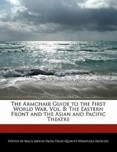 The Armchair Guide to the First World War, Vol. 8: The Eastern Front and the Asian and Pacific Theatre - Javens, Mack