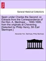 Spain Under Charles the Second; Or, Extracts from the Correspondence of the Hon. A. Stanhope ... 1690-1699, from the Originals at Chevening. [Selected