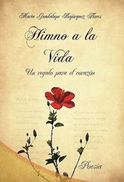 Himno a la Vida, Un Regalo Para El Corazon - Flores, Mar a. Guadalupe Boj Rquez; Flores, Maria Guadalupe Bojorquez