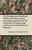 The Draughtsman's Handbook of Plan and Map Drawing - Including Instructions for the Preparation of Engineering, Architectural, and Mechanical Diagrams