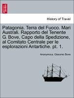 Patagonia. Terra del Fuoco. Mari Australi. Rapporto del Tenente G. Bove, Capo della Spedizione, al Comitato Centrale per le esplor