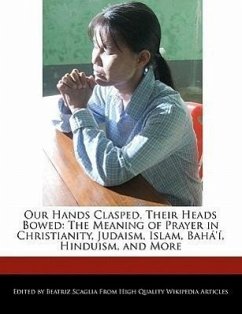 Our Hands Clasped, Their Heads Bowed: The Meaning of Prayer in Christianity, Judaism, Islam, Bah ', Hinduism, and More - Scaglia, Beatriz