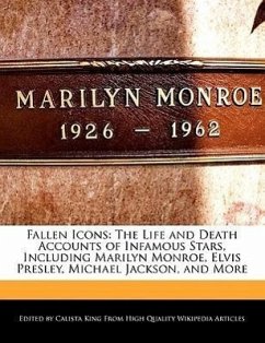 Fallen Icons: The Life and Death Accounts of Infamous Stars, Including Marilyn Monroe, Elvis Presley, Michael Jackson, and More - King, Calista
