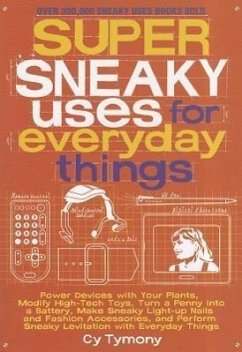 Super Sneaky Uses for Everyday Things: Power Devices with Your Plants, Modify High-Tech Toys, Turn a Penny Into a Battery, and More Volume 8 - Tymony, Cy