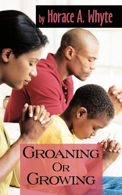 Groaning or Growing - Whyte, Horace A.