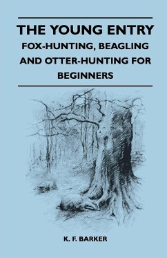 The Young Entry - Fox-Hunting, Beagling and Otter-Hunting for Beginners - Barker, K. F.