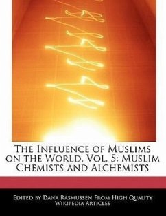 The Influence of Muslims on the World, Vol. 5: Muslim Chemists and Alchemists - Rasmussen, Dana
