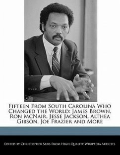 Fifteen from South Carolina Who Changed the World: James Brown, Ron McNair, Jesse Jackson, Althea Gibson, Joe Frazier and More - Sans, Christopher