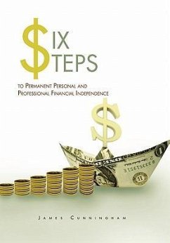 Six Steps to Permanent Personal and Professional Financial Independence - Cunningham, James