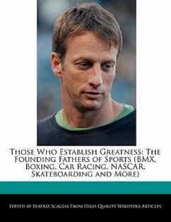 Those Who Establish Greatness: The Founding Fathers of Sports (BMX, Boxing, Car Racing, NASCAR, Skateboarding and More) - Scaglia, Beatriz