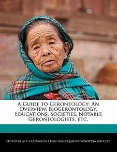 A Guide to Gerontology: An Overview, Biogerontology, Educations, Societies, Notable Gerontologists, Etc. - Dawkins, Stella