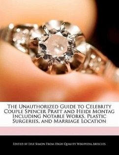The Unauthorized Guide to Celebrity Couple Spencer Pratt and Heidi Montag Including Notable Works, Plastic Surgeries, and Marriage Location