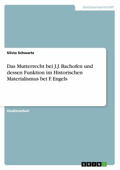 Das Mutterrecht bei J.J. Bachofen und dessen Funktion im Historischen Materialismus bei F. Engels - Schwartz, Silvio