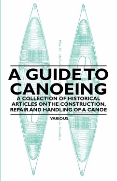 A Guide to Canoeing - A Collection of Historical Articles on the Construction, Repair and Handling of a Canoe - Various