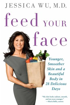 Feed Your Face: Younger, Smoother Skin and a Beautiful Body in 28 Delicious Days - Wu, Jessica
