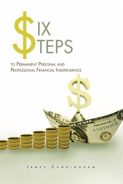 Six Steps to Permanent Personal and Professional Financial Independence - Cunningham, James