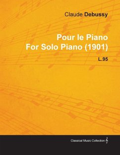 Pour Le Piano by Claude Debussy for Solo Piano (1901) L.95 - Debussy, Claude
