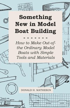 Something New in Model Boat Building - How to Make Out-of-the Ordinary Model Boats with Simple Tools and Materials - Matheson, Donald H.