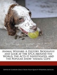 Animal Welfare: A History, Biography and Look at the SPCA Around the World, the Acts It Investigates, and the Popular Show Animal Cops - Grace, London