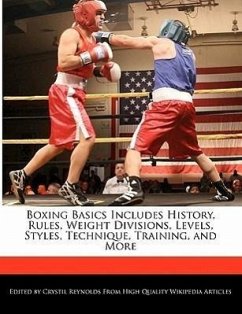 Boxing Basics Includes History, Rules, Weight Divisions, Levels, Styles, Technique, Training, and More - Reynolds, Crystil