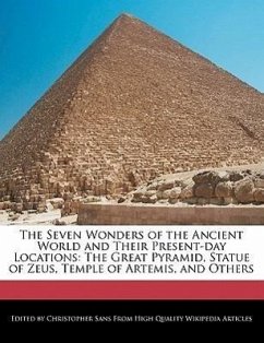 The Seven Wonders of the Ancient World and Their Present-Day Locations: The Great Pyramid, Statue of Zeus, Temple of Artemis, and Others - Sans, Christopher