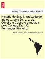 Historia do Brazil, traduzida do Inglez ... pelo Dr. L. J. de Oliveira e Castro e annotada pelo Conego Dr. I. C. Fernandes Pinheiro.