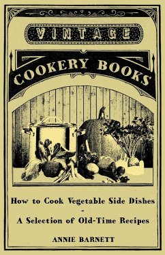 How to Cook Vegetable Side Dishes - A Selection of Old-Time Recipes - Barnett, Annie