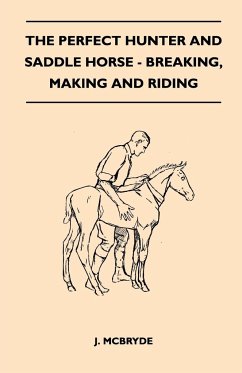 The Perfect Hunter and Saddle Horse - Breaking, Making and Riding - McBryde, J.