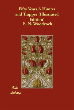 Fifty Years a Hunter and Trapper (Illustrated Edition) - Woodcock, E. N.