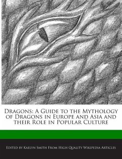 Dragons: A Guide to the Mythology of Dragons in Europe and Asia and Their Role in Popular Culture - Smith, Kaelyn