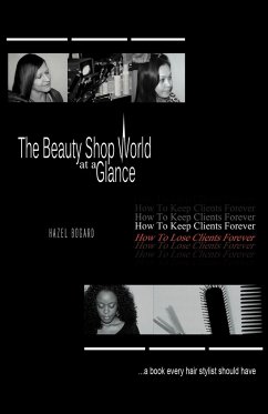 The Beauty Shop World at a Glance: How to keep clients forever how to lose clients forever..... A book every hair Stylist Should Have